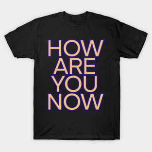 How are you now T-Shirt